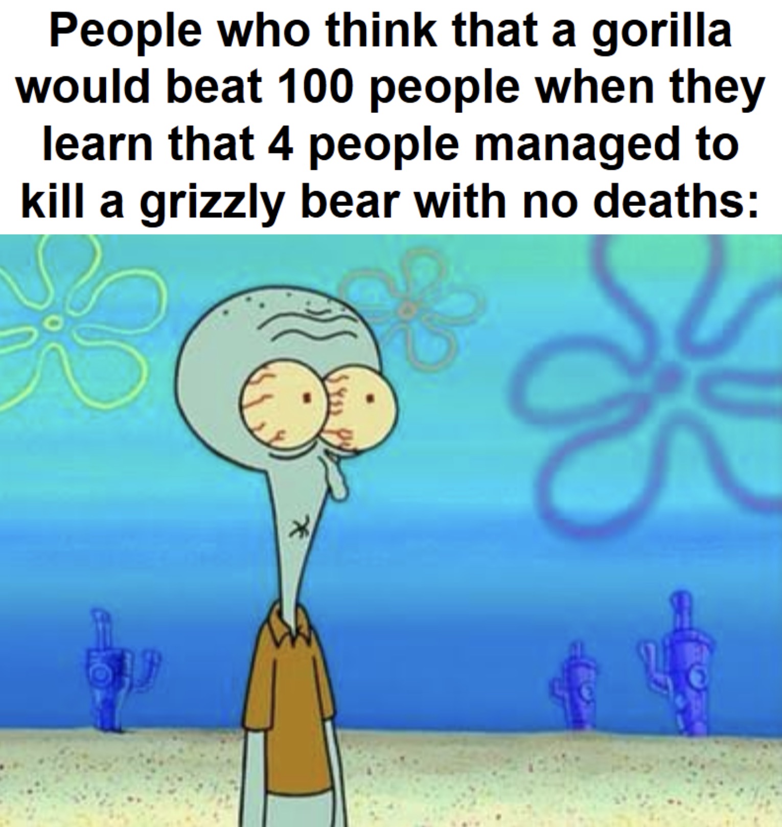 I dare you to tell me that a bear is 25x stronger than a gorilla 